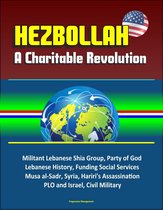 Hezbollah: A Charitable Revolution - Militant Lebanese Shia Group, Party of God, Lebanese History, Funding Social Services, Musa al-Sadr, Syria, Hariri's Assassination, PLO and Israel, Civil Military