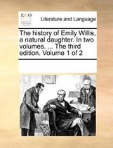 The History of Emily Willis, a Natural Daughter. in Two Volumes. ... the Third Edition. Volume 1 of 2