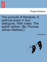The Pursuits of Literature. a Satirical Poem in Four Dialogues. with Notes. the Eighth Edition. [By Thomas James Mathias.]