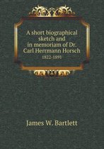 A short biographical sketch and in memoriam of Dr. Carl Herrmann Horsch 1822-1891