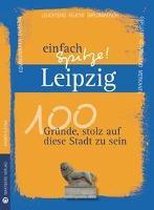 Leipzig - einfach Spitze! 100 Gründe, stolz auf diese Stadt zu sein