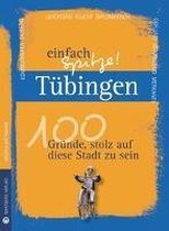 Tübingen - einfach Spitze! 100 Gründe, stolz auf diese Stadt zu sein