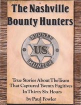The Nashville Bounty Hunters: True Stories About The Team That Captured Twenty Fugitives In Thirty Six Hours
