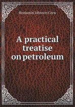 A practical treatise on petroleum