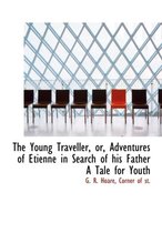 The Young Traveller, Or, Adventures of Etienne in Search of His Father a Tale for Youth