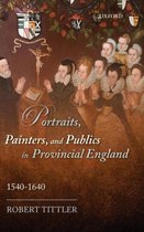 Portraits, Painters, and Publics in Provincial England, 1540-1640