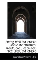 Strong Drink and Tobacco Smoke; The Structure, Growth, and Uses of Malt, Hops, Yeast, and Tobacco