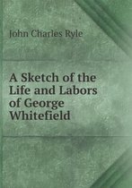 A Sketch of the Life and Labors of George Whitefield