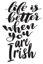 Life Is Better When You Are Irish