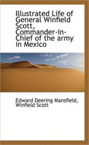 Illustrated Life of General Winfield Scott, Commander-In-Chief of the Army in Mexico