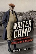 Walter Camp and the Creation of American Football