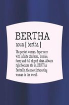 Bertha Noun [ Bertha ] the Perfect Woman Super Sexy with Infinite Charisma, Funny and Full of Good Ideas. Always Right Because She Is... Bertha