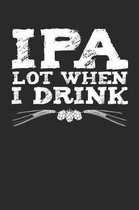 IPA Lot When I Drink