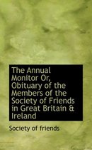 The Annual Monitor Or, Obituary of the Members of the Society of Friends in Great Britain & Ireland