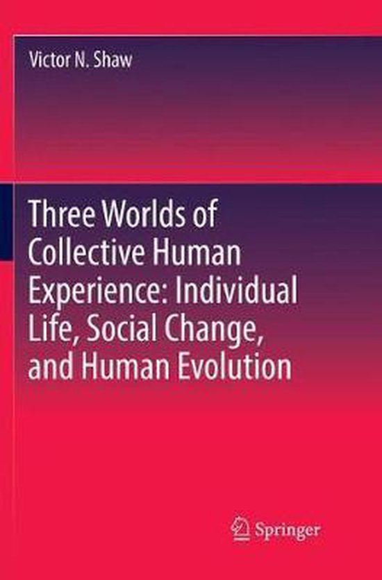 Three Worlds of Collective Human Experience Individual Life, Social Change, and Human...
