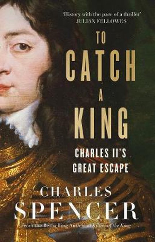 Boekomslag van 'To Catch a King' door Charles Spencer, met een portret van Koning Charles II in een gouden harnas.