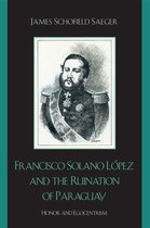 Francisco Solano L�Pez and the Ruination of Paraguay