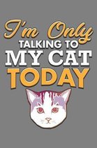 I'M Only Talking To My Cat Today
