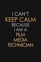 I Can't Keep Calm Because I Am A Film Media Technician