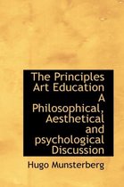 The Principles Art Education a Philosophical, Aesthetical and Psychological Discussion