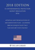 Approvals and Promulgations of Implementation Plans - California - 2008 San Joaquin Valley Pm2.5 Plan and 2007 State Strategy (Us Environmental Protection Agency Regulation) (Epa) (2018 Editi