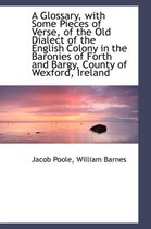 A Glossary with Some Pieces of Verse of the Old Dialect of the English Colony