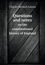 Questions and notes on the constitutional history of England