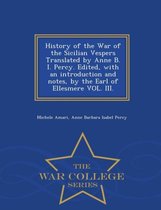 History of the War of the Sicilian Vespers Translated by Anne B. I. Percy. Edited, with an Introduction and Notes, by the Earl of Ellesmere Vol. III. - War College Series
