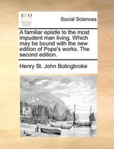 A familiar epistle to the most impudent man living. Which may be bound with the new edition of Pope's works. The second edition.
