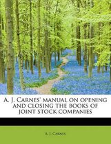 A. J. Carnes' Manual on Opening and Closing the Books of Joint Stock Companies