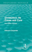 Routledge Revivals: The Collected Works of Edward Carpenter - Civilisation: Its Cause and Cure