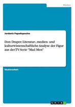 Don Draper. Literatur-, medien- und kulturwissenschaftliche Analyse der Figur aus der TV-Serie Mad Men