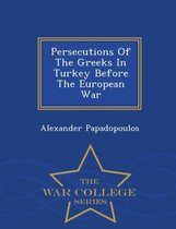 Persecutions of the Greeks in Turkey Before the European War - War College Series