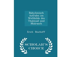 Babylonisch Astrales Im Weltbilde Des Thalmud Und Midrasch - Scholar's Choice Edition