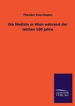 Die Medizin in Wien Wahrend Der Letzten 100 Jahre