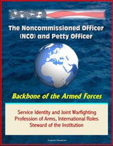 The Noncommissioned Officer (NCO) and Petty Officer: Backbone of the Armed Forces - Service Identity and Joint Warfighting, Profession of Arms, International Roles, Steward of the Institution