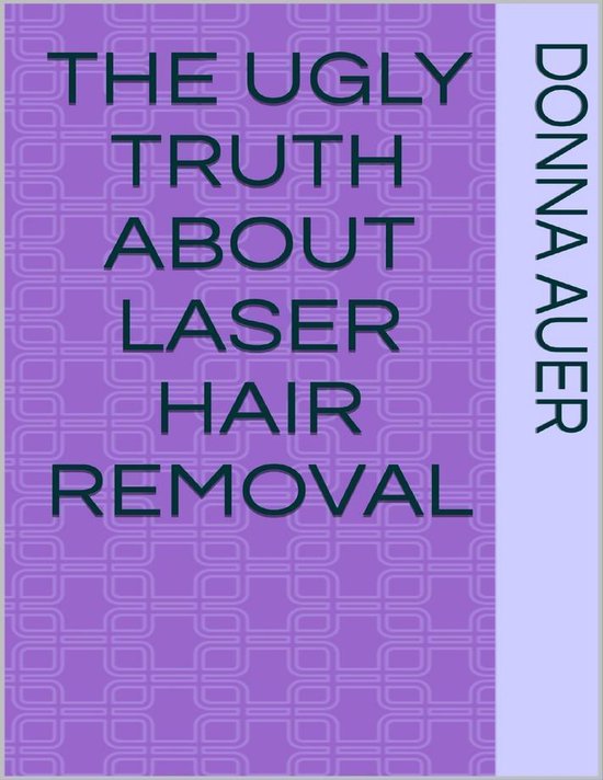 The Ugly Truth About Laser Hair Removal