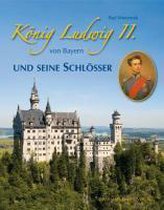 König Ludwig II. von Bayern und seine Schlösser