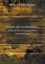 A new era in chemistry some of the more important developments