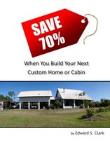 Save 70% When You Build Your Next Custom Home or Cabin