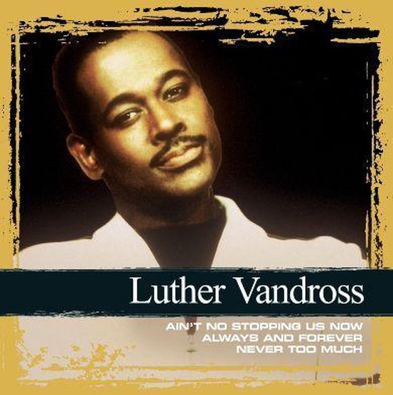 Luther Vandross, 'Ain't No Stopping Us Now', 'Always and Forever', 'Never Too Much'.