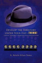 Develop the Territory Under Your Hat-THINK!: Critical Thinking