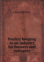 Poultry Keeping as an Industry for Farmers and Cottagers