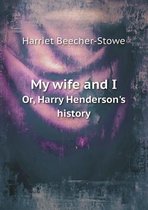 My Wife and I Or, Harry Henderson's History