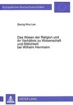 Das Wesen Der Religion Und Ihr Verhaeltnis Zu Wissenschaft Und Sittlichkeit Bei Wilhelm Herrmann
