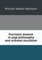 Fourteen Lessons in Yogi Philosophy and Oriental Occultism