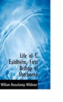 Life of S. Ealdhelm, First Bishop of Sherborne