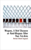 Weapons, a Brief Discourse on Hand-Weapons Other Than Fire-Arms
