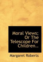 Moral Views; Or the Telescope for Children..
