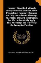 Harmony Simplified; A Simple and Systematic Exposition of the Principles of Harmony, Designed Not Only to Cultivate a Thorough Knowledge of Chord-Construction But Also to Practically Apply Th